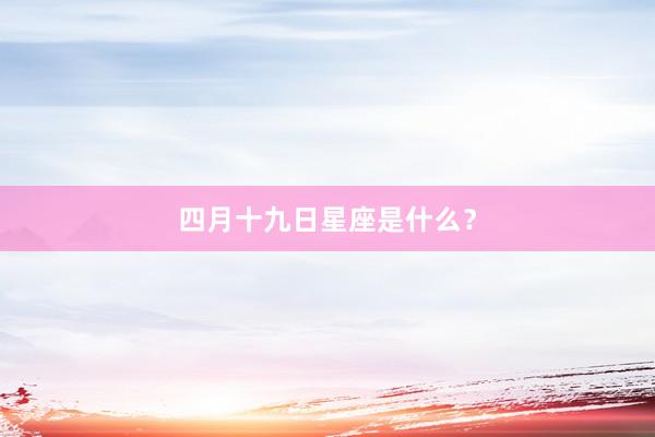 四月十九日星座是什么？